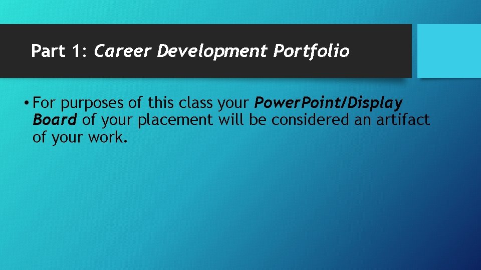 Part 1: Career Development Portfolio • For purposes of this class your Power. Point/Display