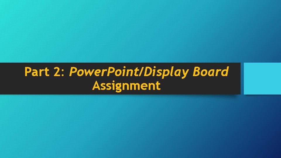 Part 2: Power. Point/Display Board Assignment 