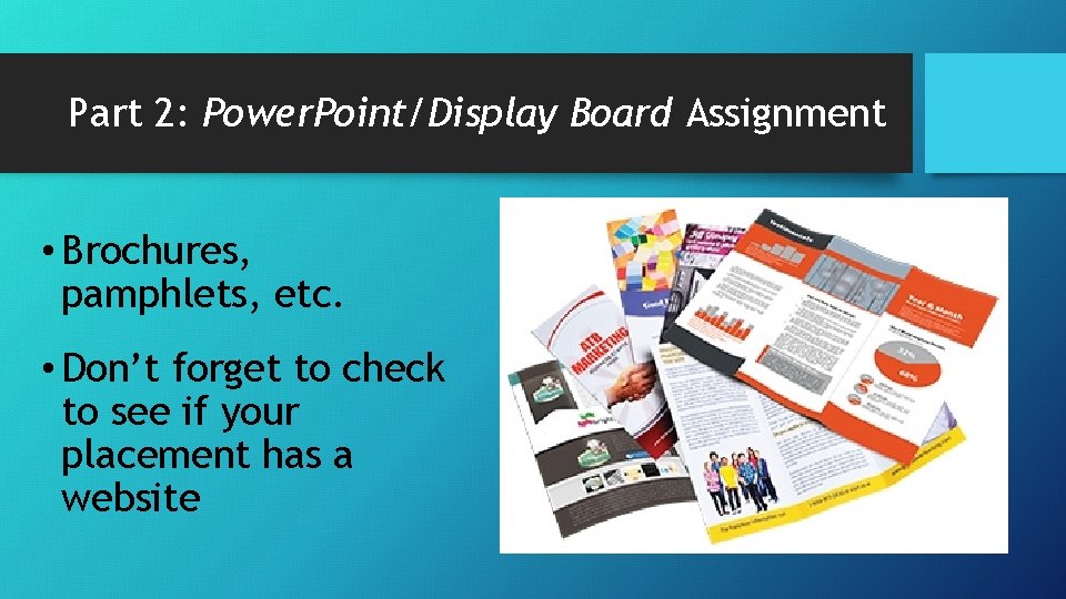 Part 2: Power. Point/Display Board Assignment • Brochures, pamphlets, etc. • Don’t forget to