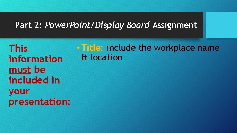 Part 2: Power. Point/Display Board Assignment • Title: include the workplace name This &