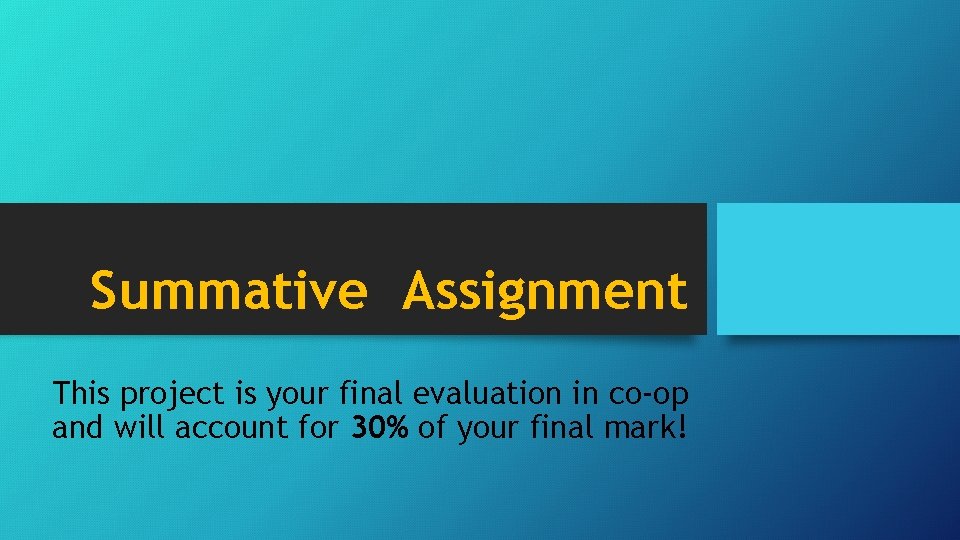 Summative Assignment This project is your final evaluation in co-op and will account for