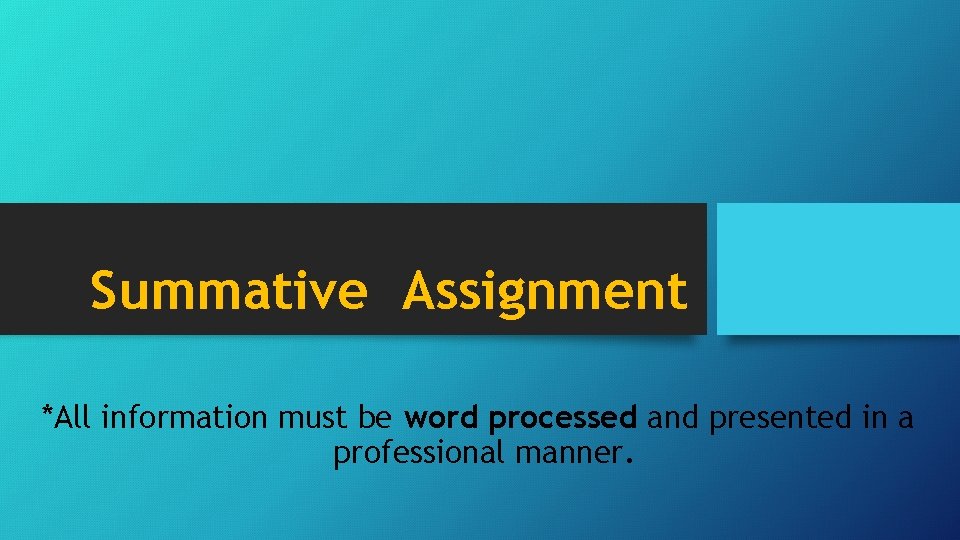 Summative Assignment *All information must be word processed and presented in a professional manner.