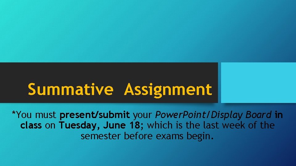 Summative Assignment *You must present/submit your Power. Point/Display Board in class on Tuesday, June