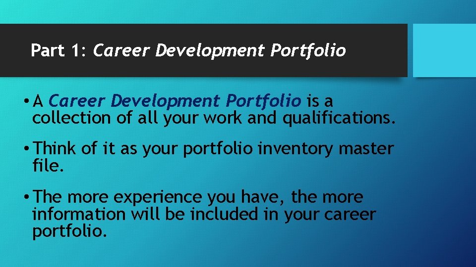 Part 1: Career Development Portfolio • A Career Development Portfolio is a collection of