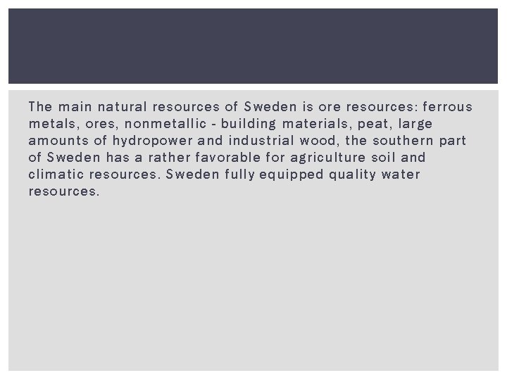 The main natural resources of Sweden is ore resources: ferrous metals, ores, nonmetallic -