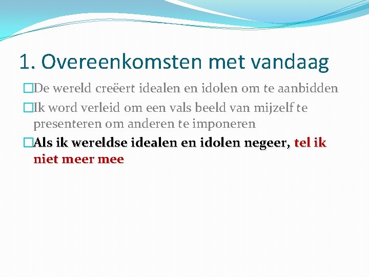 1. Overeenkomsten met vandaag �De wereld creëert idealen en idolen om te aanbidden �Ik