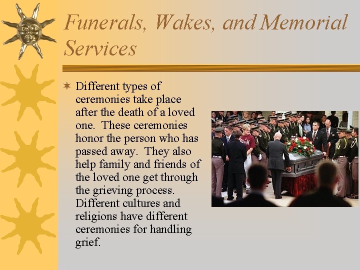 Funerals, Wakes, and Memorial Services ¬ Different types of ceremonies take place after the