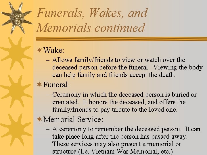 Funerals, Wakes, and Memorials continued ¬ Wake: – Allows family/friends to view or watch