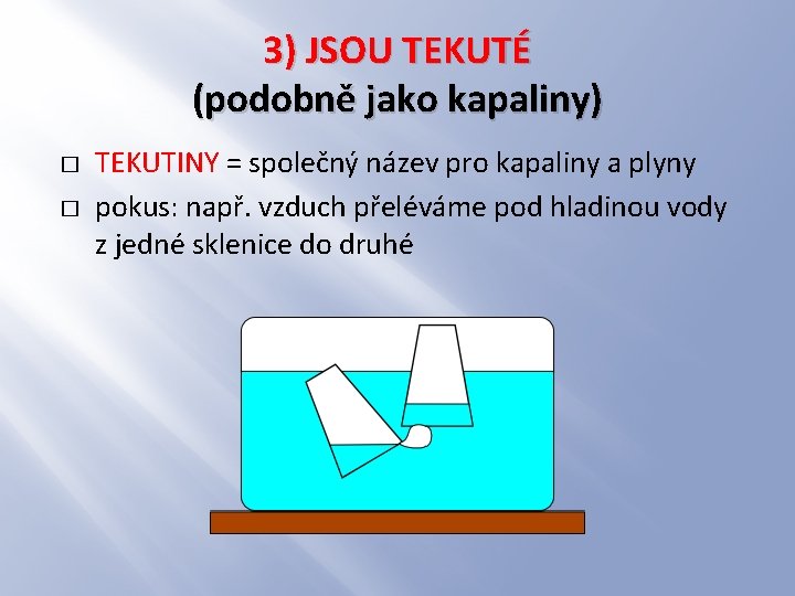 3) JSOU TEKUTÉ (podobně jako kapaliny) � � TEKUTINY = společný název pro kapaliny