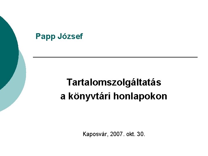 Papp József Tartalomszolgáltatás a könyvtári honlapokon Kaposvár, 2007. okt. 30. 