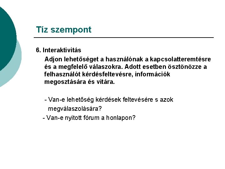 Tíz szempont 6. Interaktivitás Adjon lehetőséget a használónak a kapcsolatteremtésre és a megfelelő válaszokra.