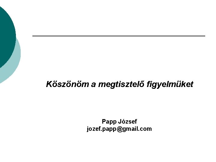 Köszönöm a megtisztelő figyelmüket Papp József jozef. papp@gmail. com 