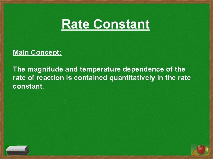 Rate Constant Main Concept: The magnitude and temperature dependence of the rate of reaction