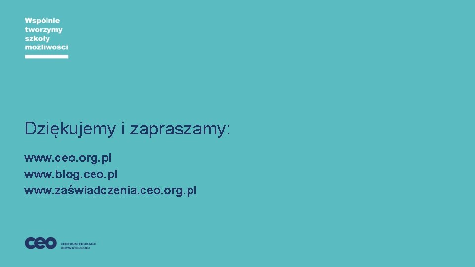 Dziękujemy i zapraszamy: www. ceo. org. pl www. blog. ceo. pl www. zaświadczenia. ceo.