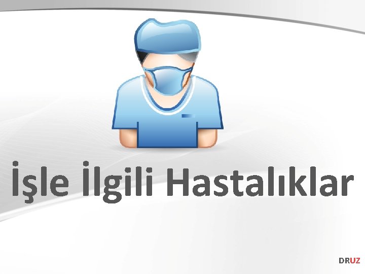 İşle İlgili Hastalıklar DRUZ 