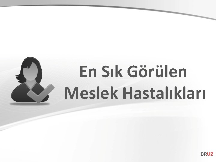 En Sık Görülen Meslek Hastalıkları DRUZ 