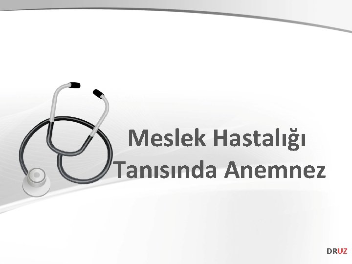 Meslek Hastalığı Tanısında Anemnez DRUZ 