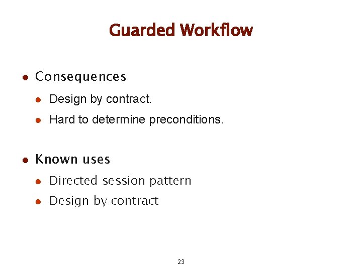 Guarded Workflow l l Consequences l Design by contract. l Hard to determine preconditions. Guarded Workflow l l Consequences l Design by contract. l Hard to determine preconditions.