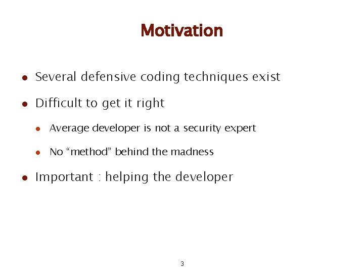 Motivation l Several defensive coding techniques exist l Difficult to get it right l Motivation l Several defensive coding techniques exist l Difficult to get it right l