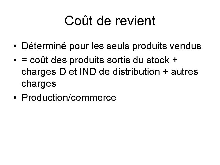 Coût de revient • Déterminé pour les seuls produits vendus • = coût des