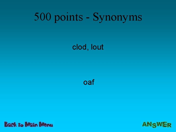 500 points - Synonyms clod, lout oaf 