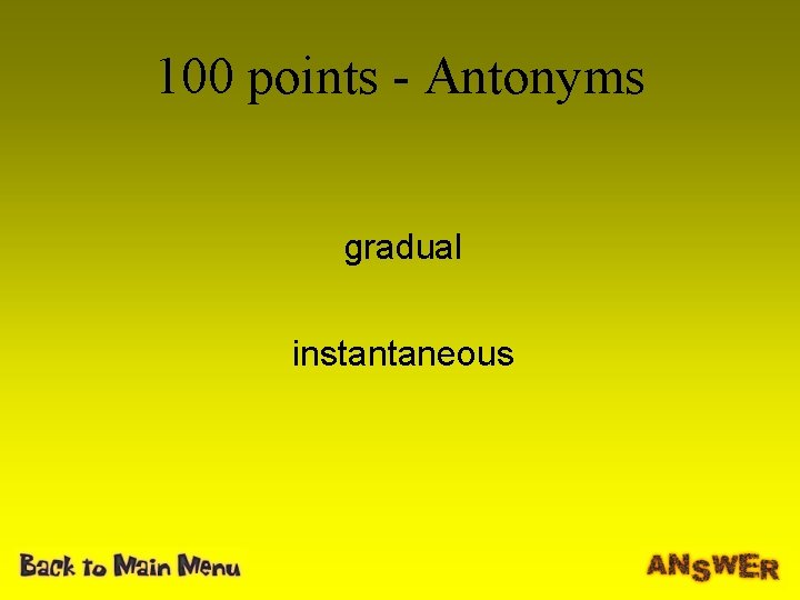 100 points - Antonyms gradual instantaneous 