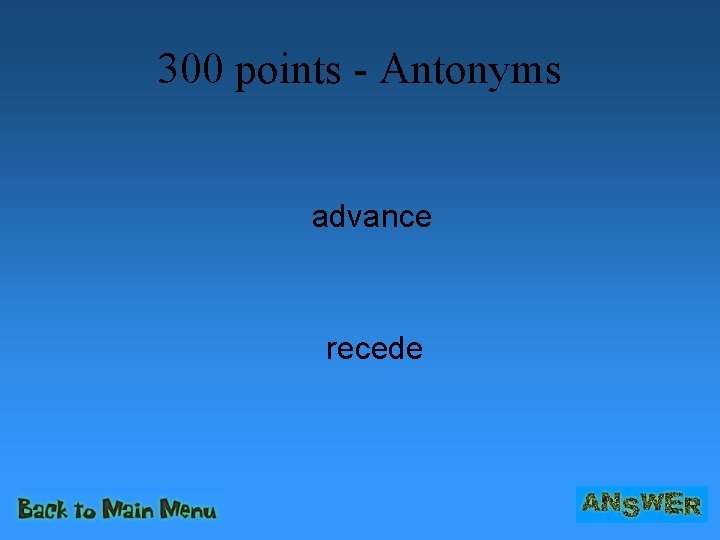 300 points - Antonyms advance recede 