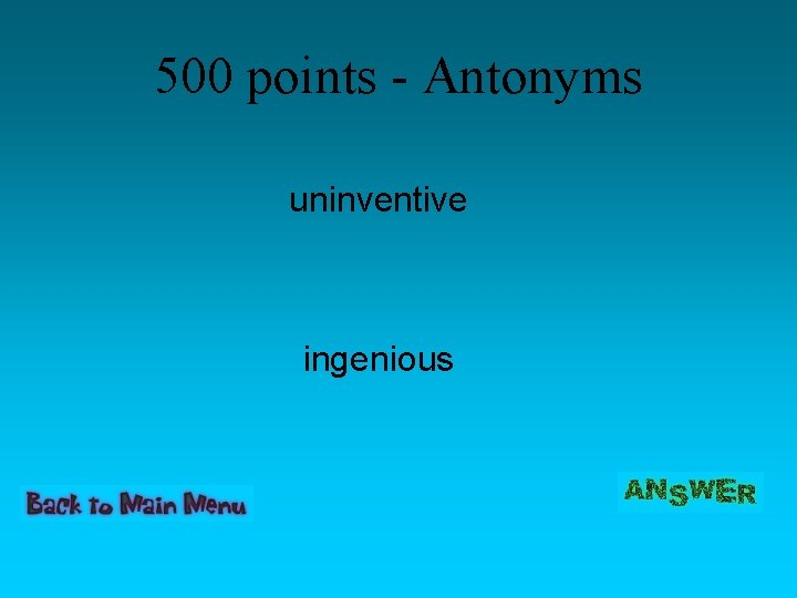 500 points - Antonyms uninventive ingenious 