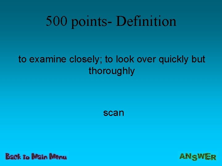 500 points- Definition to examine closely; to look over quickly but thoroughly scan 