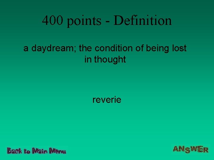 400 points - Definition a daydream; the condition of being lost in thought reverie