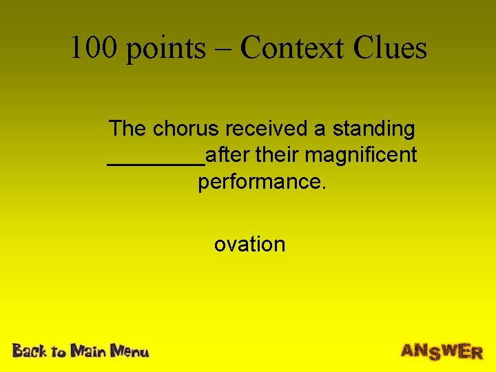 100 points – Context Clues The chorus received a standing ____after their magnificent performance.