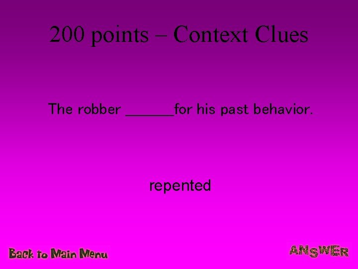 200 points – Context Clues The robber _____for his past behavior. repented 