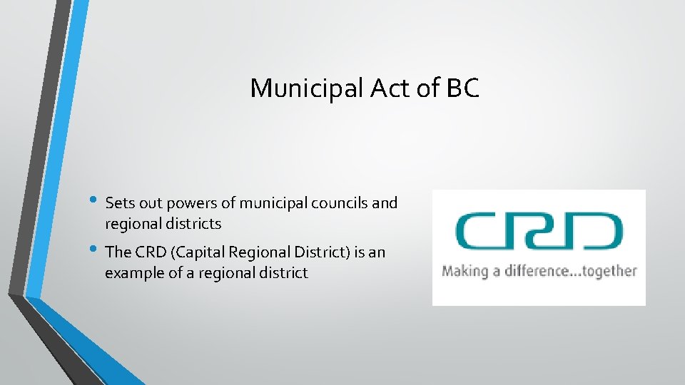 Municipal Act of BC • Sets out powers of municipal councils and regional districts Municipal Act of BC • Sets out powers of municipal councils and regional districts