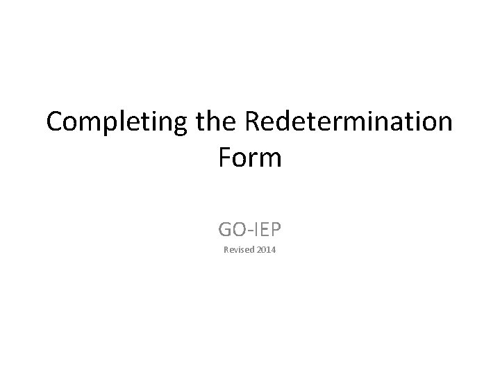 Completing the Redetermination Form GO-IEP Revised 2014 Completing the Redetermination Form GO-IEP Revised 2014