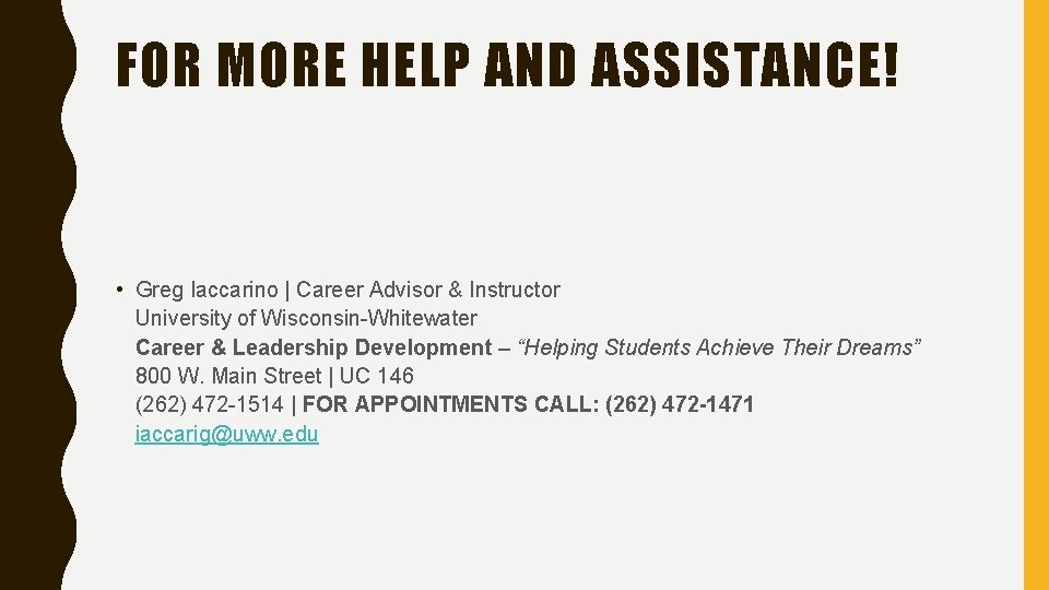 FOR MORE HELP AND ASSISTANCE! • Greg Iaccarino | Career Advisor & Instructor University