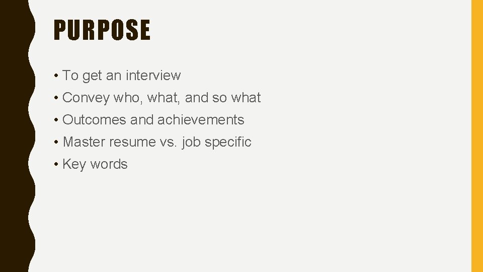 PURPOSE • To get an interview • Convey who, what, and so what •