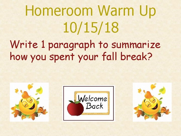 Homeroom Warm Up 10/15/18 Write 1 paragraph to summarize how you spent your fall