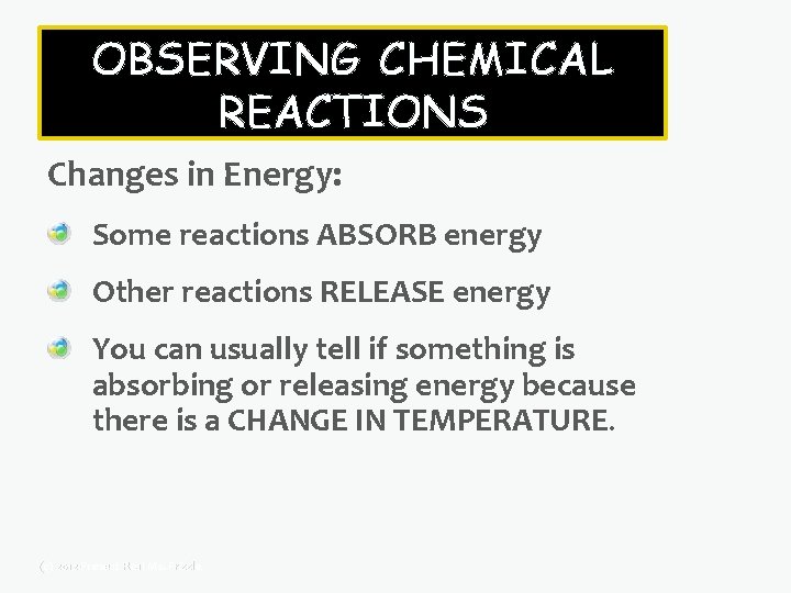 OBSERVING CHEMICAL REACTIONS Changes in Energy: Some reactions ABSORB energy Other reactions RELEASE energy