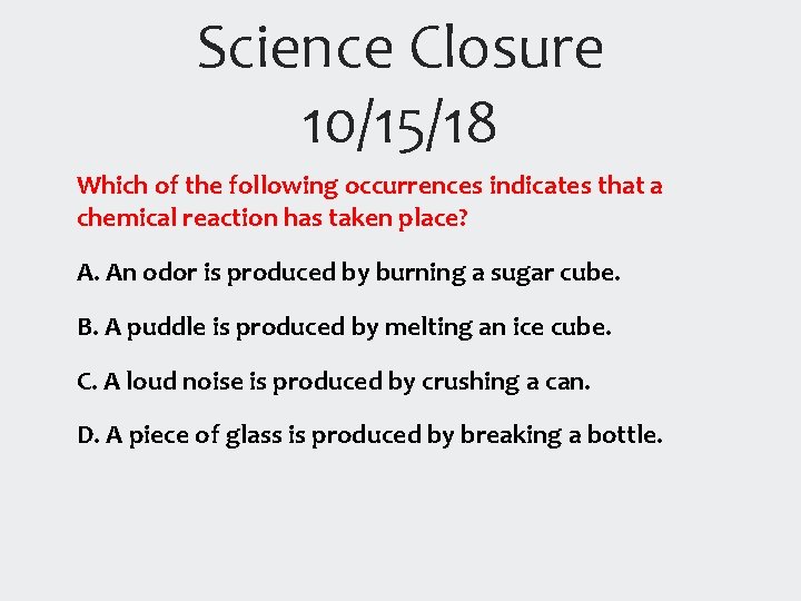 Science Closure 10/15/18 Which of the following occurrences indicates that a chemical reaction has
