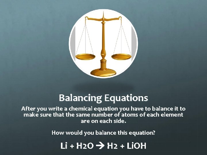 Balancing Equations After you write a chemical equation you have to balance it to