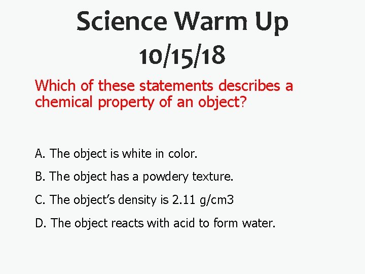Science Warm Up 10/15/18 Which of these statements describes a chemical property of an
