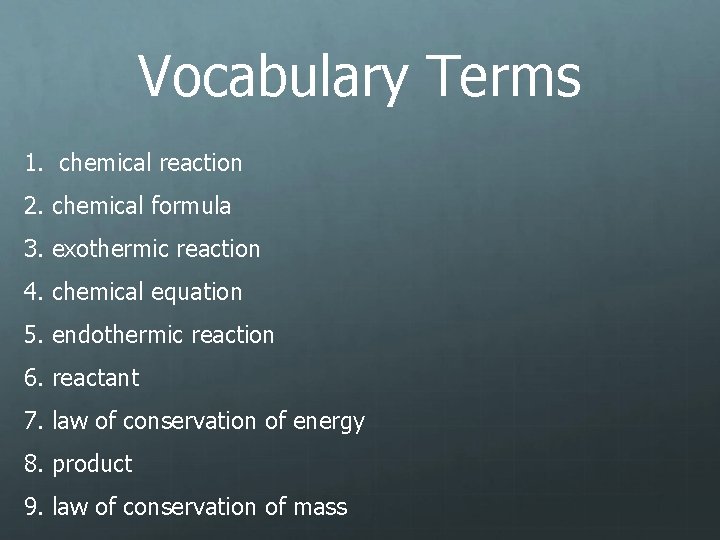 Vocabulary Terms 1. chemical reaction 2. chemical formula 3. exothermic reaction 4. chemical equation