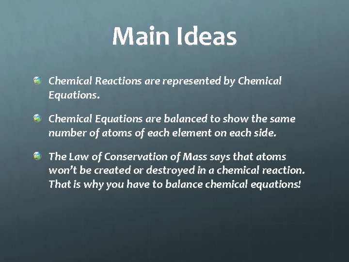 Main Ideas Chemical Reactions are represented by Chemical Equations are balanced to show the