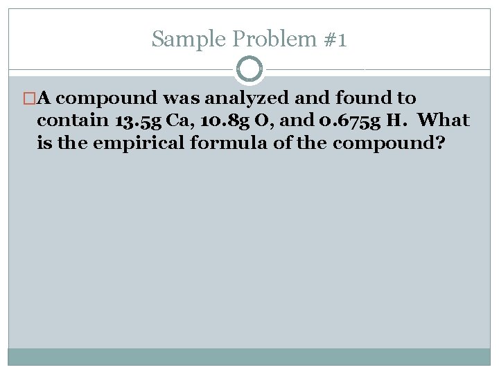 Sample Problem #1 �A compound was analyzed and found to contain 13. 5 g