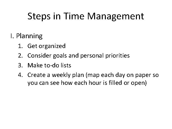 Steps in Time Management I. Planning 1. 2. 3. 4. Get organized Consider goals