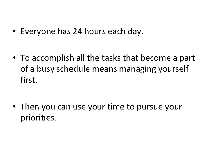  • Everyone has 24 hours each day. • To accomplish all the tasks
