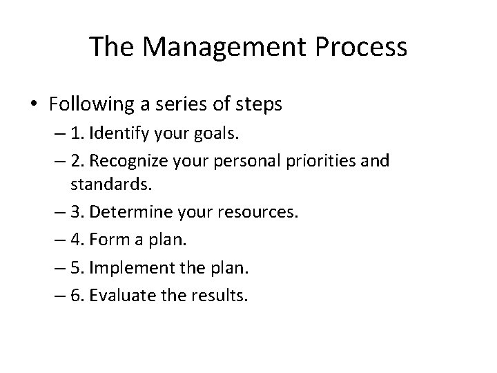 The Management Process • Following a series of steps – 1. Identify your goals.