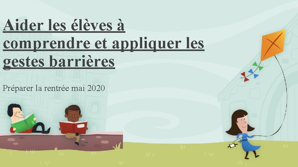 Aider les élèves à comprendre et appliquer les gestes barrières Préparer la rentrée mai