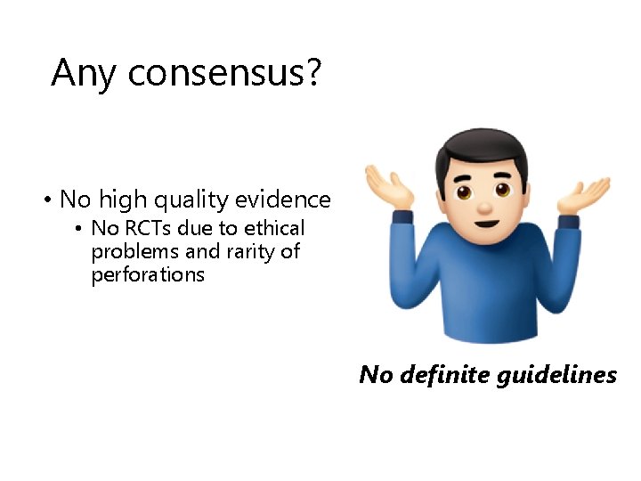 Any consensus? • No high quality evidence • No RCTs due to ethical problems Any consensus? • No high quality evidence • No RCTs due to ethical problems
