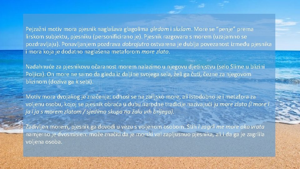 Pejzažni motiv mora pjesnik naglašava glagolima gledam i slušam. More se “penje” prema lirskom